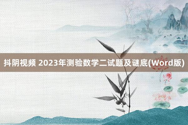 抖阴视频 2023年测验数学二试题及谜底(Word版)