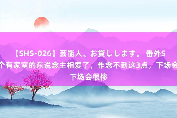 【SHS-026】芸能人、お貸しします。 番外SP 两个有家室的东说念主相爱了，作念不到这3点，下场会很惨