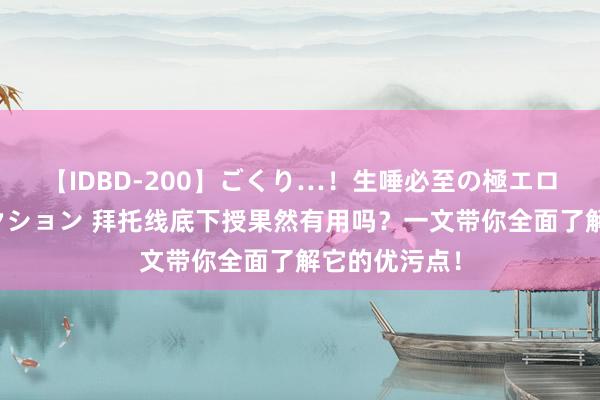 【IDBD-200】ごくり…！生唾必至の極エロボディセレクション 拜托线底下授果然有用吗？一文带你全面了解它的优污点！